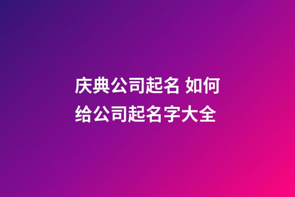 庆典公司起名 如何给公司起名字大全